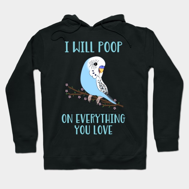 i will poop on everything you love - blue budgie Hoodie by FandomizedRose